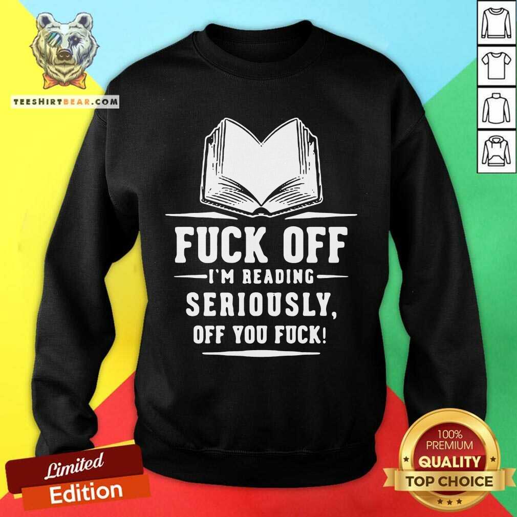 Nice Book Fuck Off I’m Reading Seriously Off You Fuck T-shirt