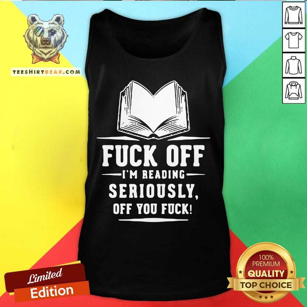Nice Book Fuck Off I’m Reading Seriously Off You Fuck T-shirt