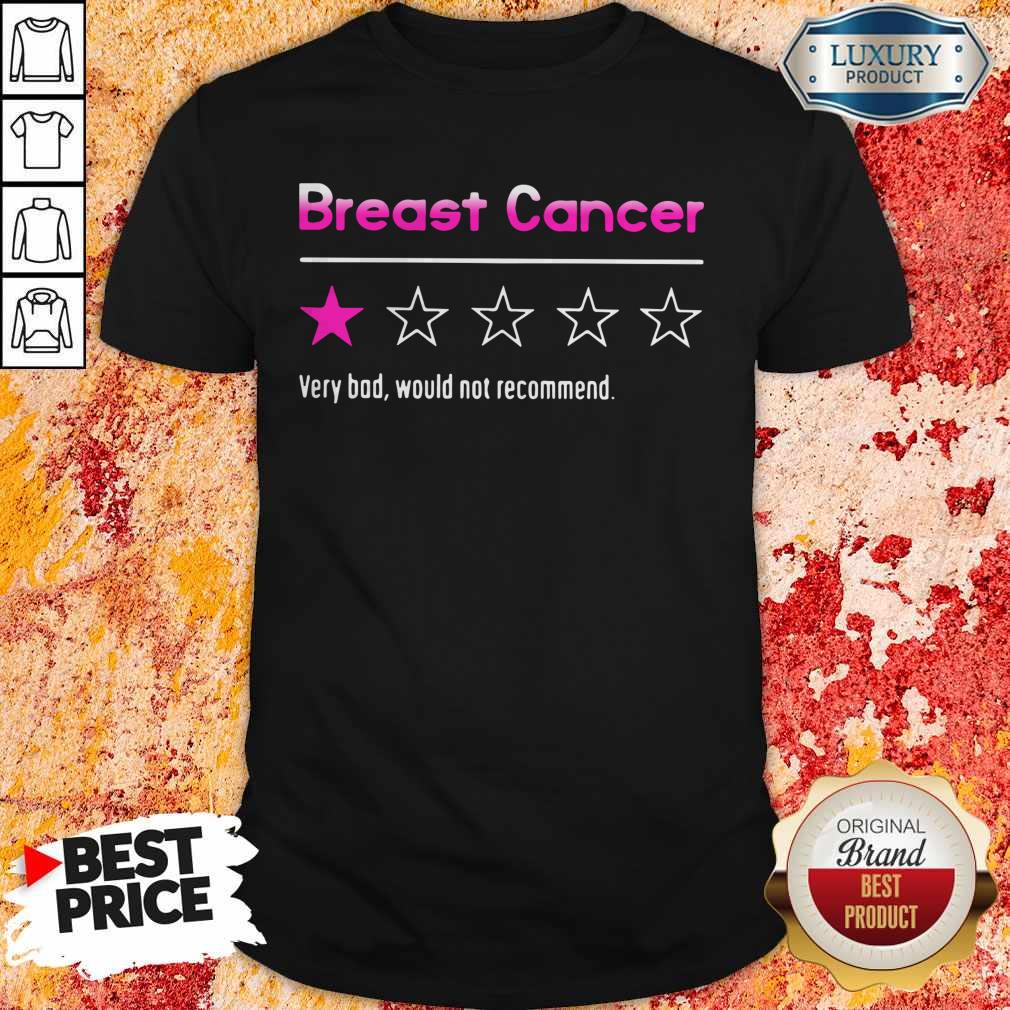 Nice Breast Cancer Very Bad Would Not Recommend Shirt