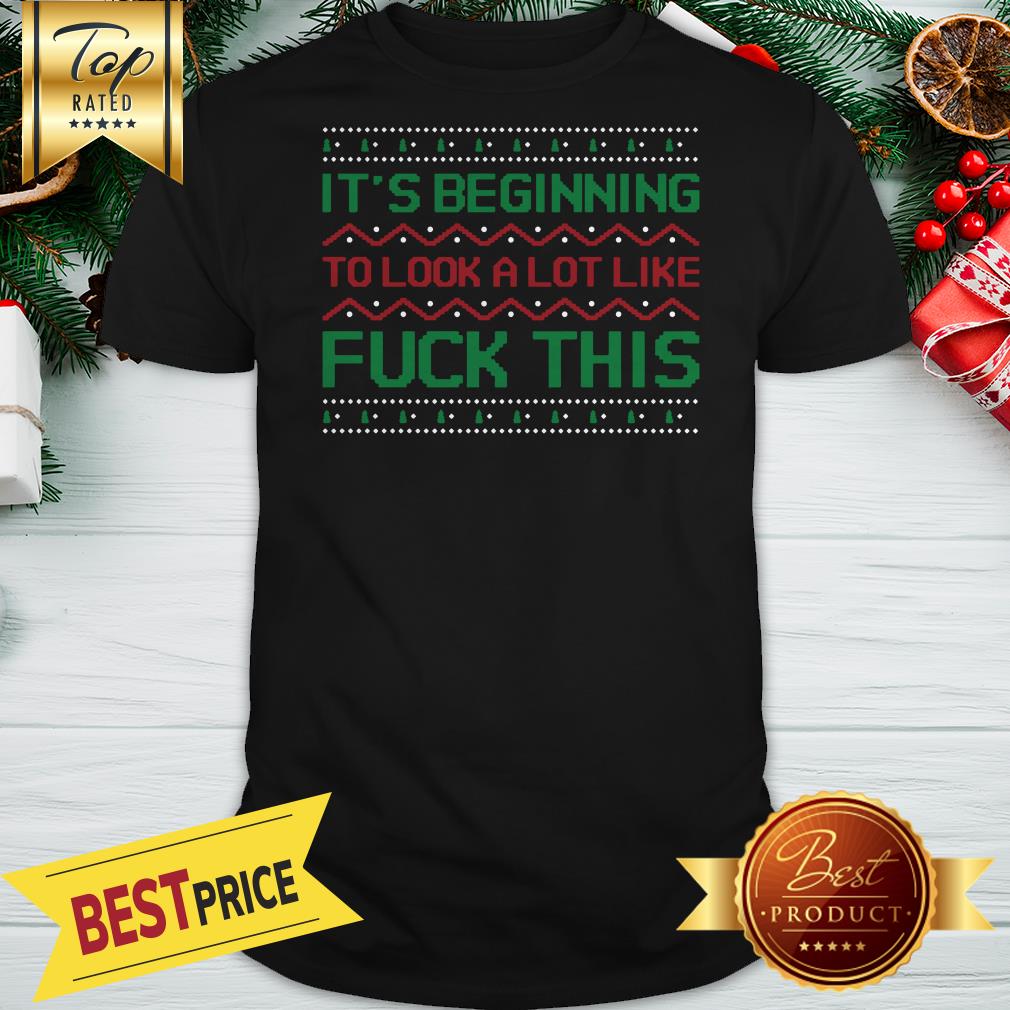 Nice Christmas It's Beginning To Look A Lot Like Fuck This Shirt