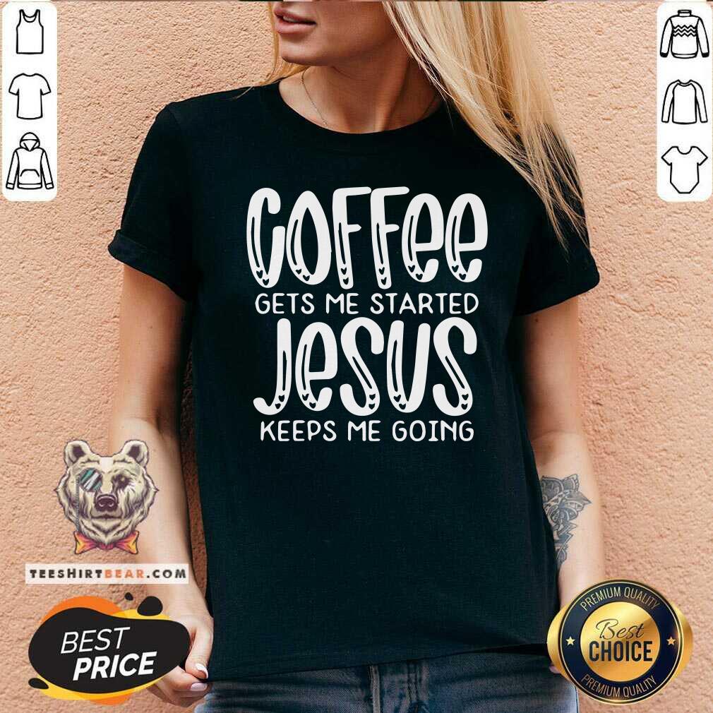 Nice Coffee Gets Me Started Jesus Keeps Me Going Shirt