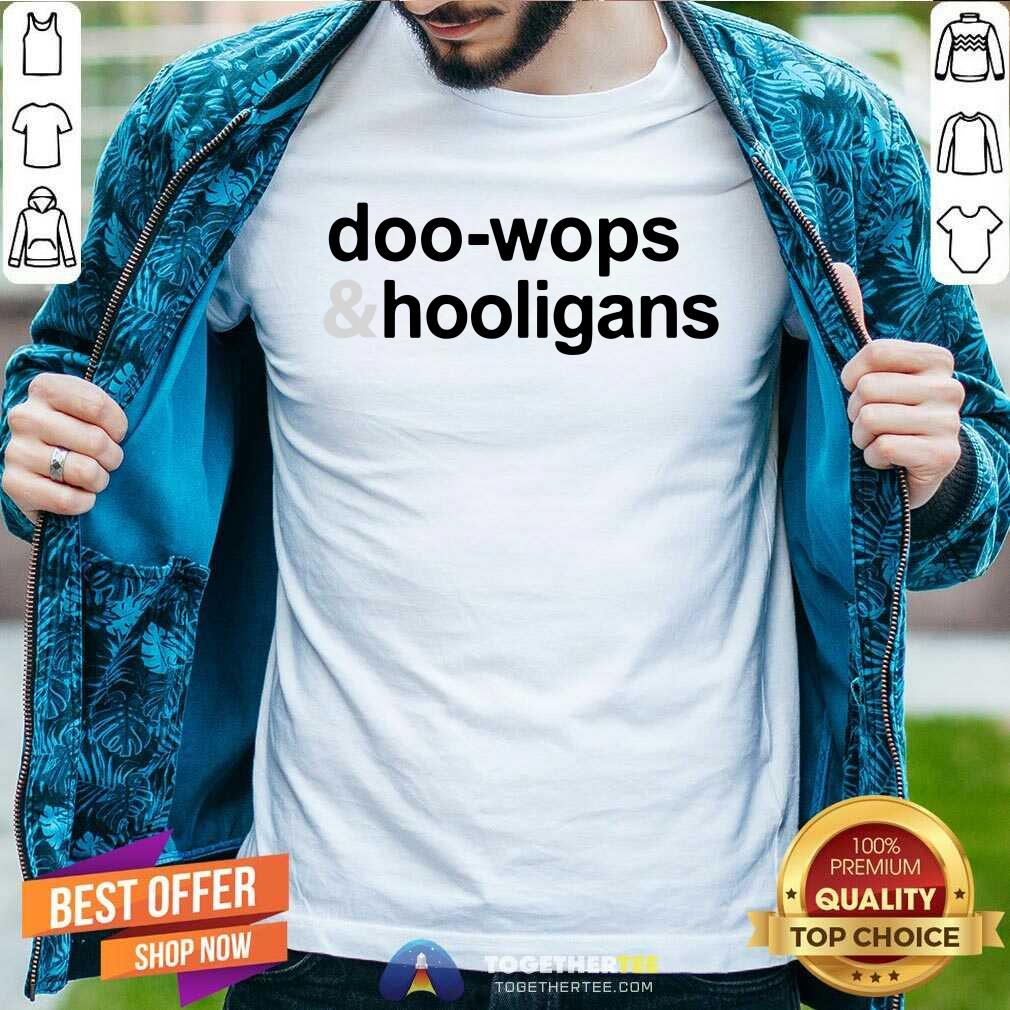 Nice Doo Wops And Hooligans Shirt