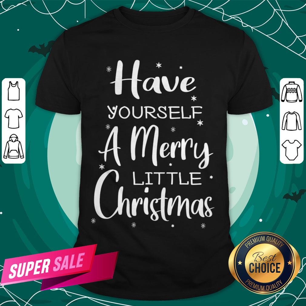 Nice Have Yourself A Merry Little Christmas T-Shirt