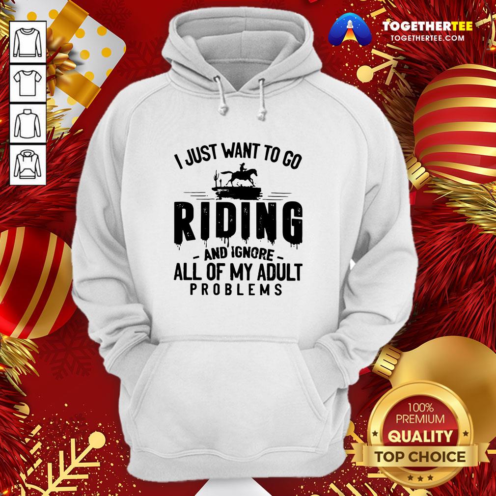 Nice I Just Want To Go Riding And Ignore All Of My Adult Problems Shirt