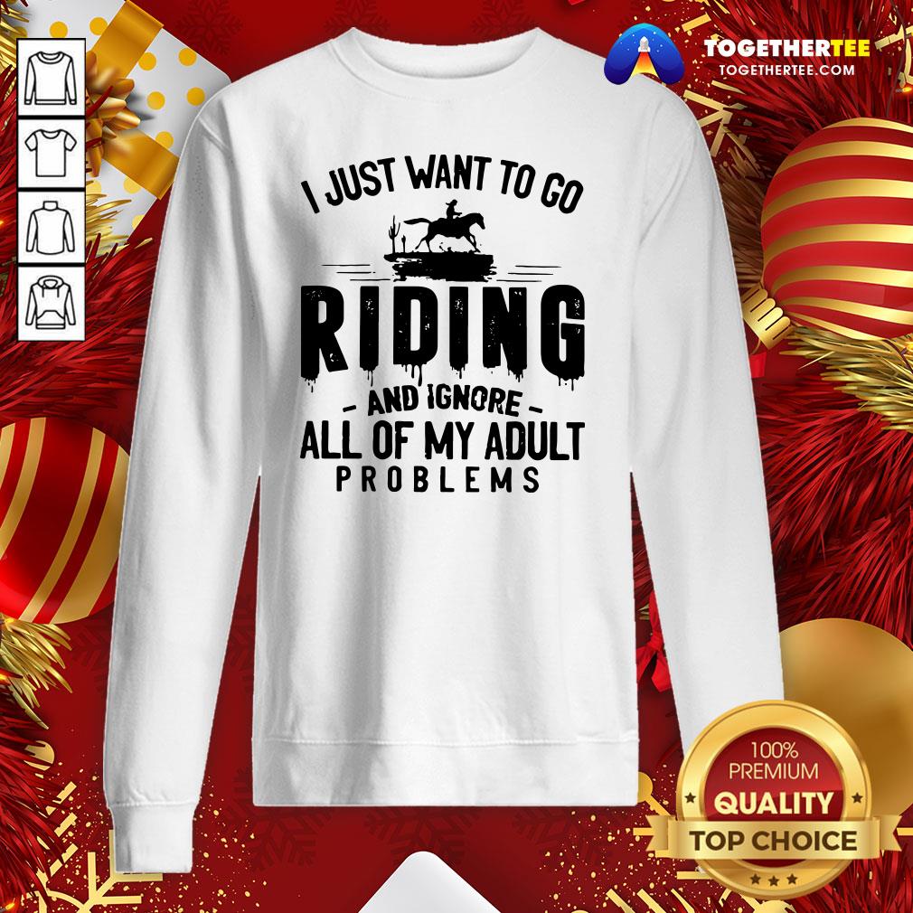 Nice I Just Want To Go Riding And Ignore All Of My Adult Problems Shirt