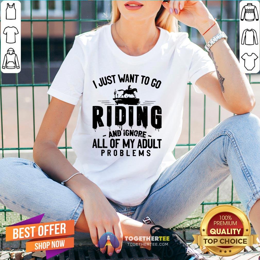 Nice I Just Want To Go Riding And Ignore All Of My Adult Problems Shirt