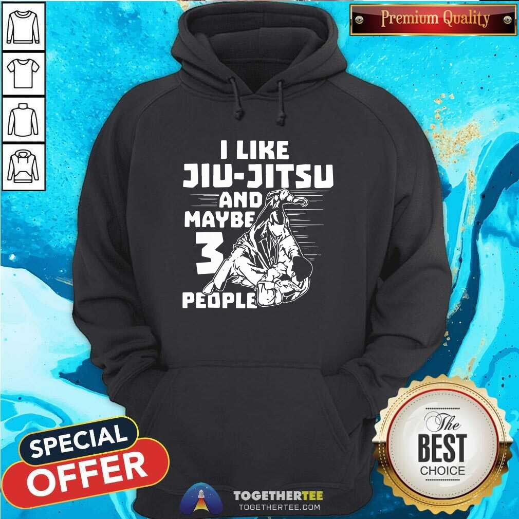 Nice I Like Jiu Jitsu And Maybe 3 People Shirt
