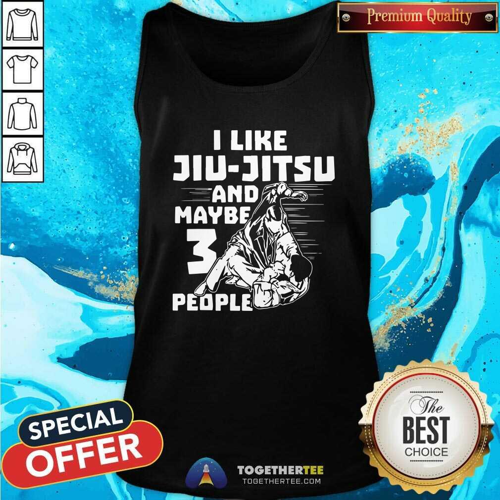 Nice I Like Jiu Jitsu And Maybe 3 People Shirt