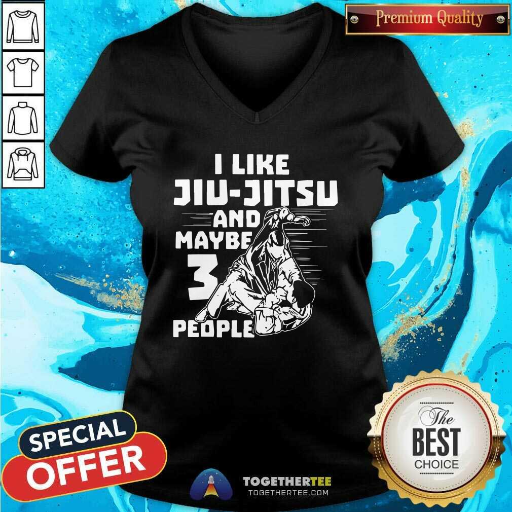Nice I Like Jiu Jitsu And Maybe 3 People Shirt