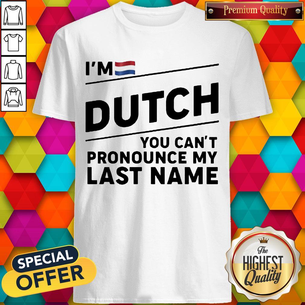 Nice I'm Dutch You Can't Pronounce My Last Name Shirts