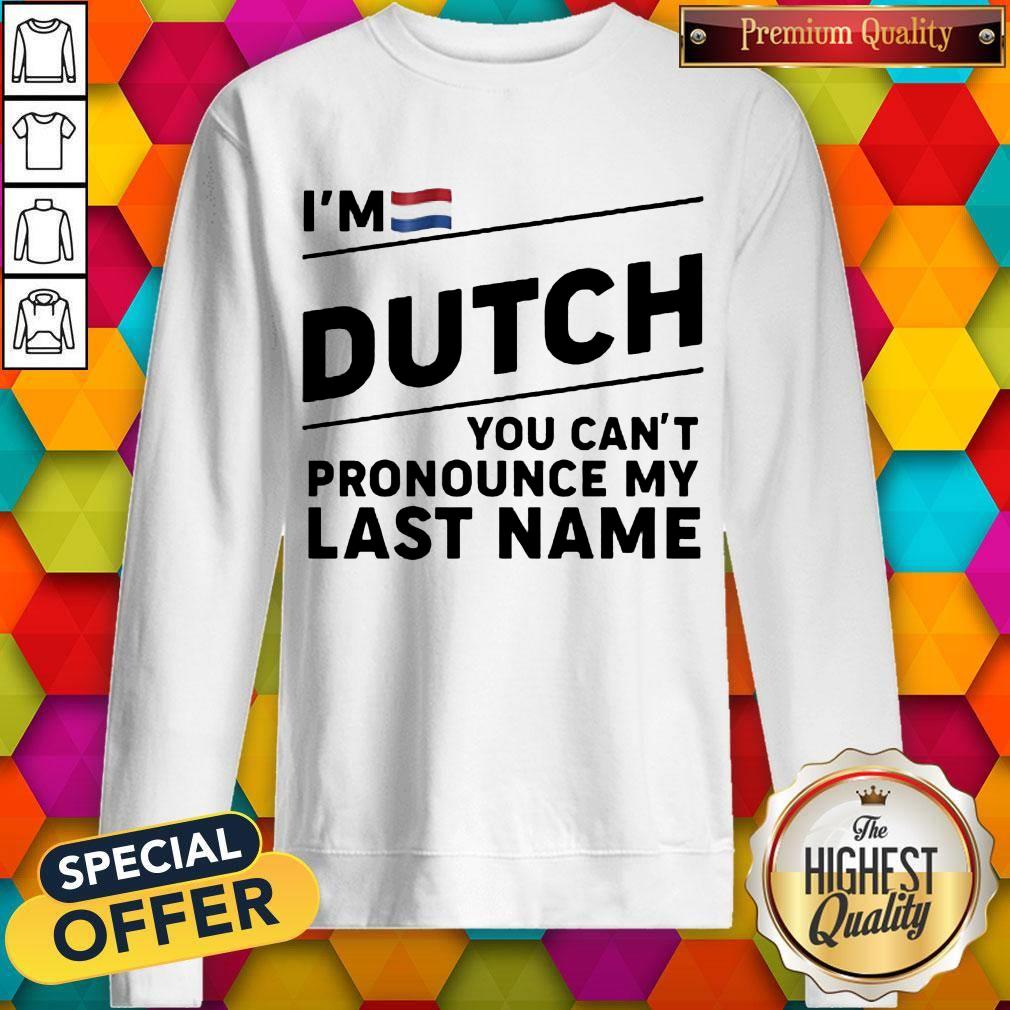 Nice I'm Dutch You Can't Pronounce My Last Name Shirts