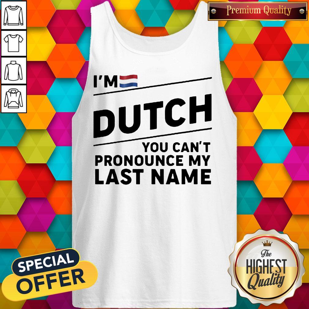 Nice I'm Dutch You Can't Pronounce My Last Name Shirts