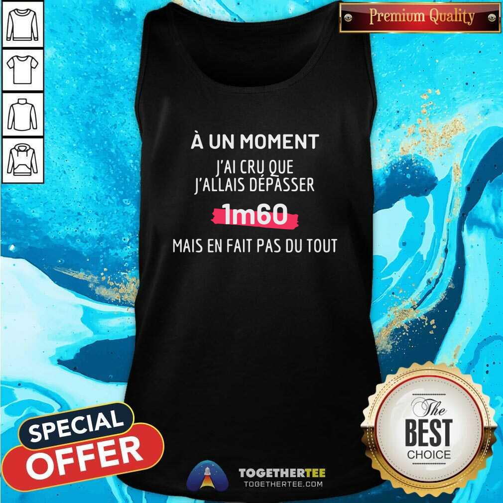 Nice J'AI CRU QUE J'ALLAIS DÉPASSER 1M60 Shirt