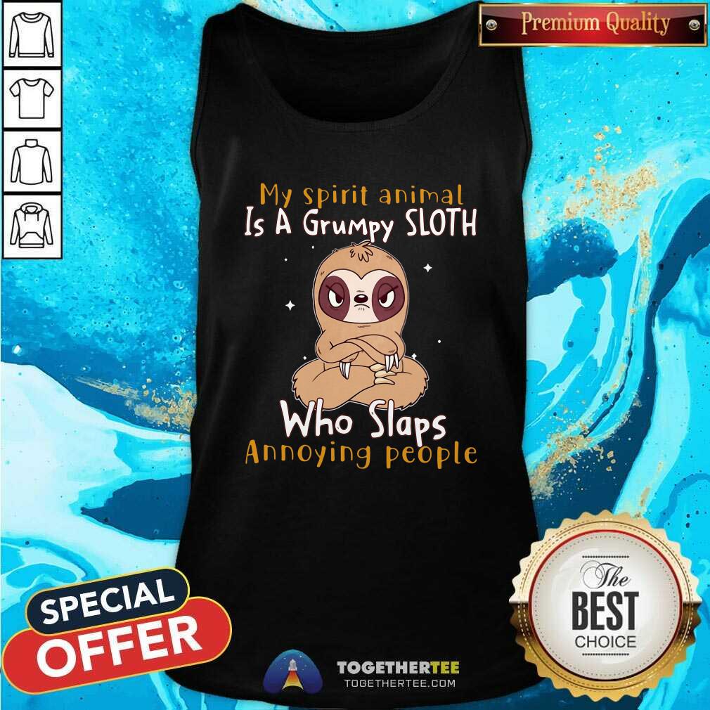 Nice My Spirit Animal Is A Grumpy Sloth Who Slaps Annoying People Shirt