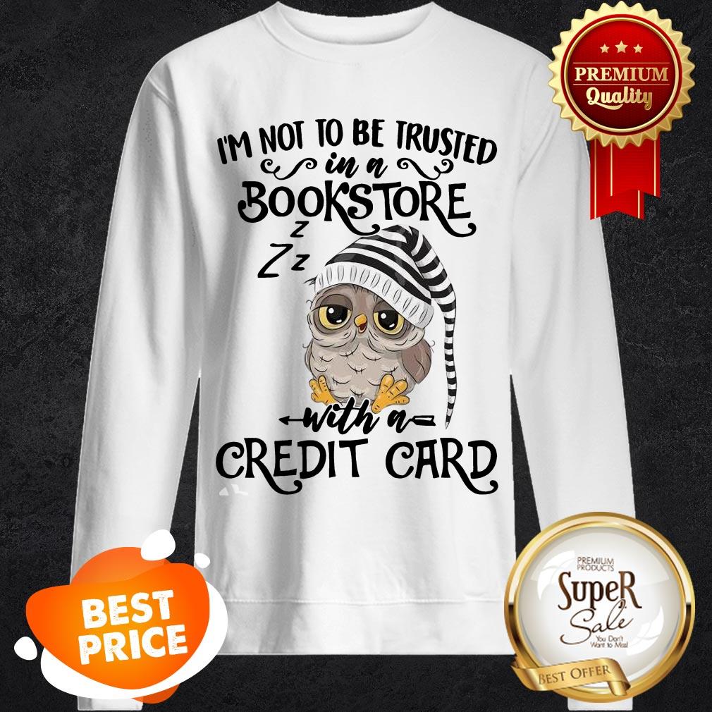 Nice Owl I’m Not To Be Trusted In A Bookstore With A Credit Card Shirt