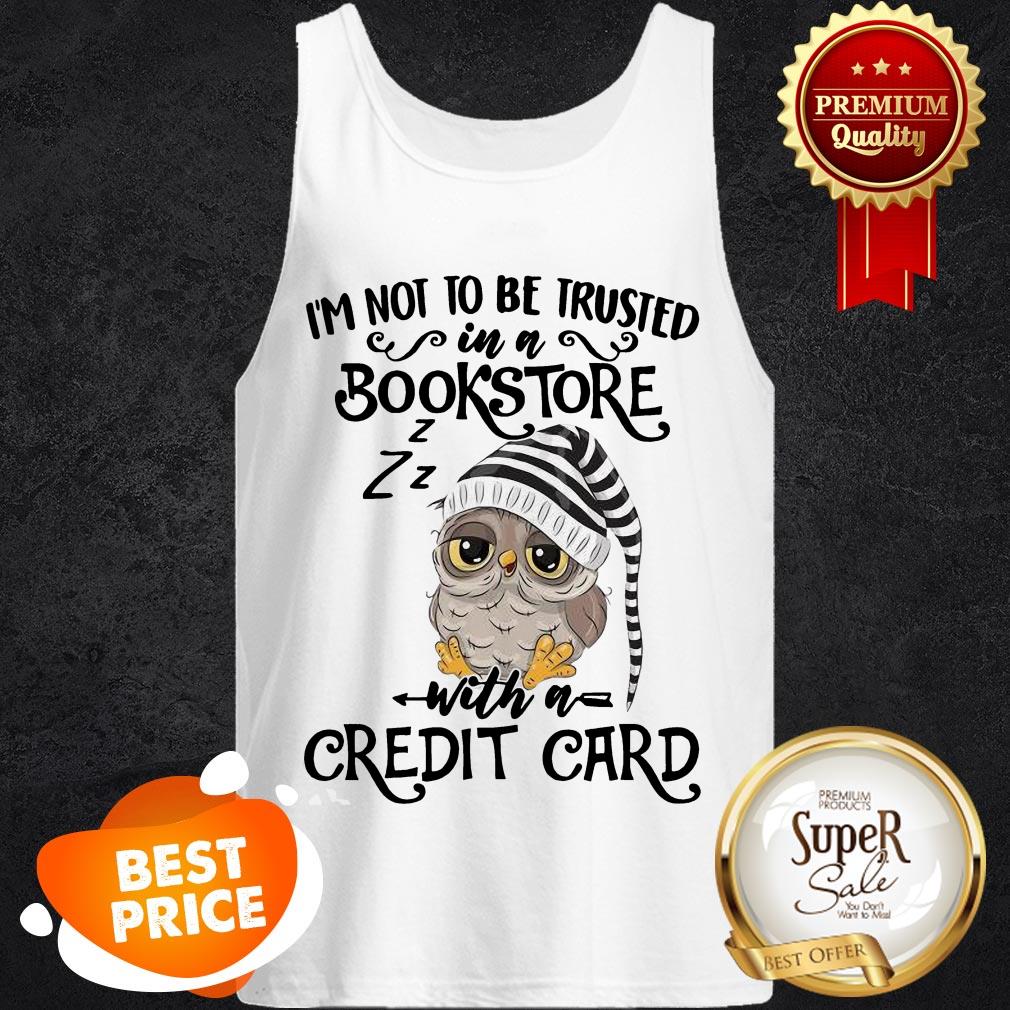Nice Owl I’m Not To Be Trusted In A Bookstore With A Credit Card Shirt