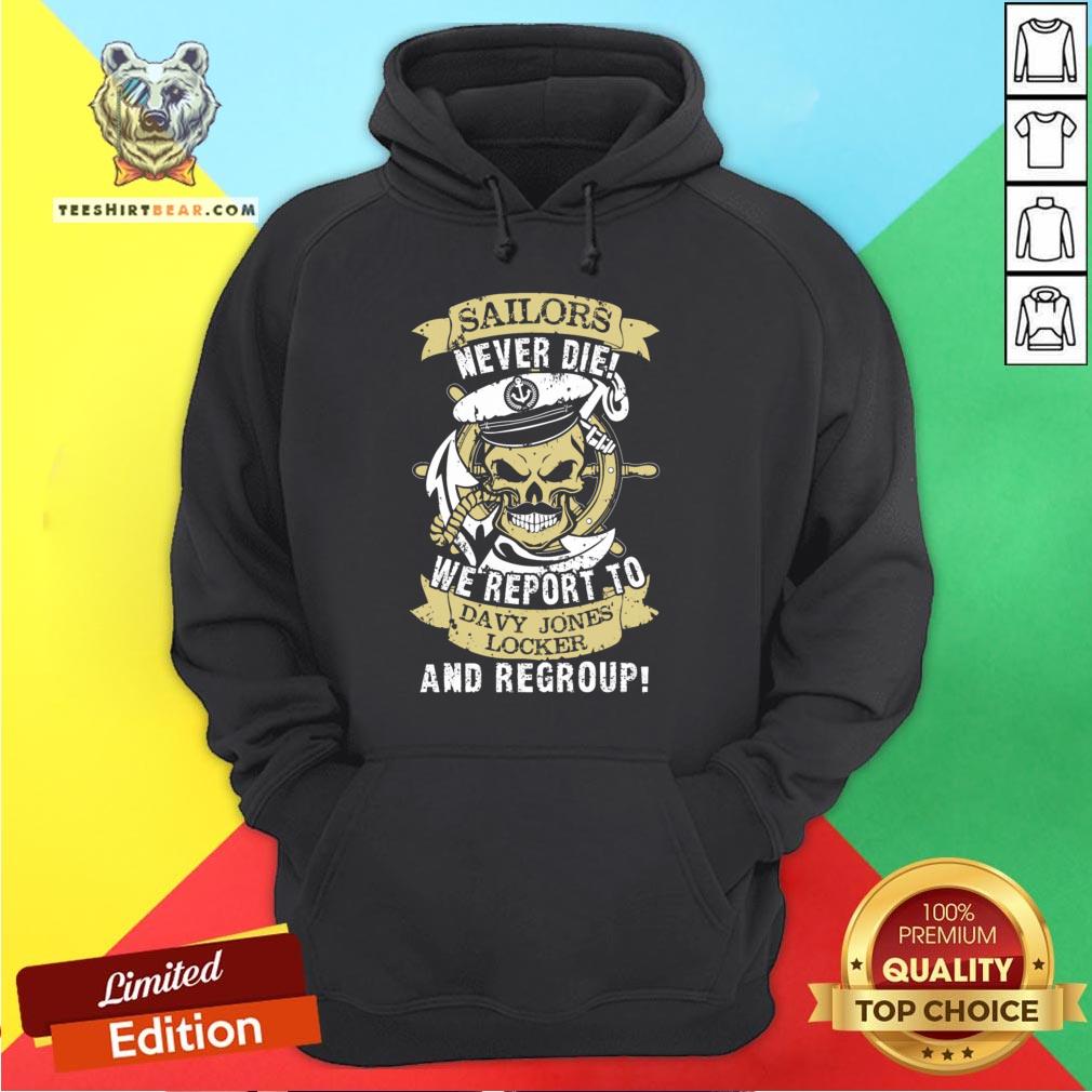 Nice Sailors Never Die We Report To Davy Jones Locker And Regroup Shirt