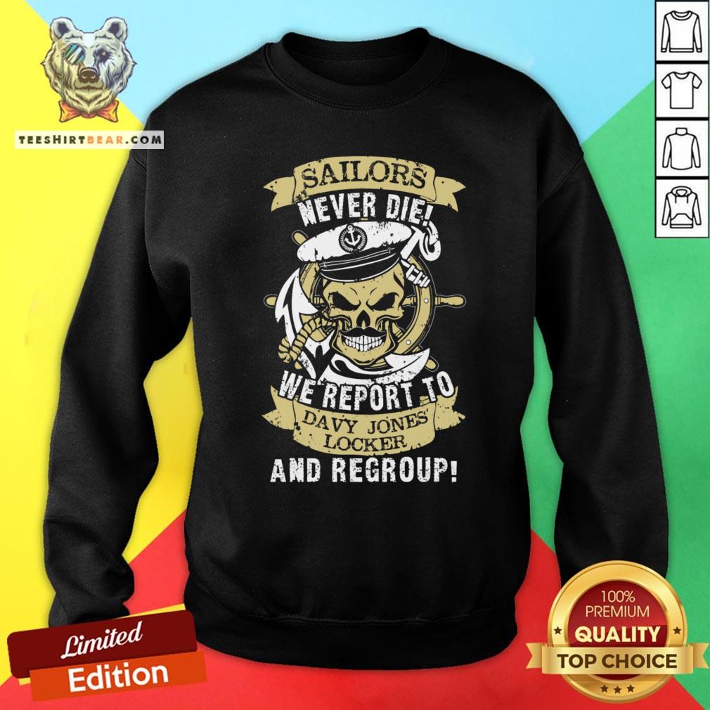 Nice Sailors Never Die We Report To Davy Jones Locker And Regroup Shirt