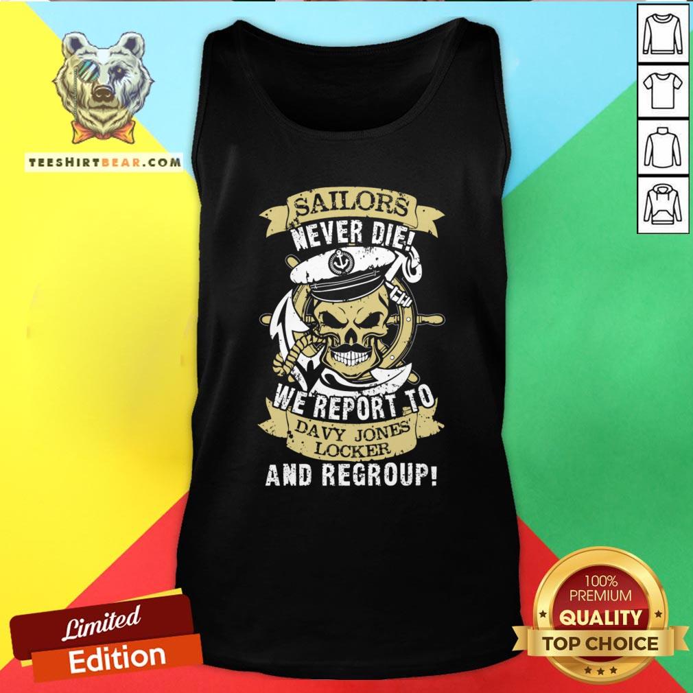 Nice Sailors Never Die We Report To Davy Jones Locker And Regroup Shirt