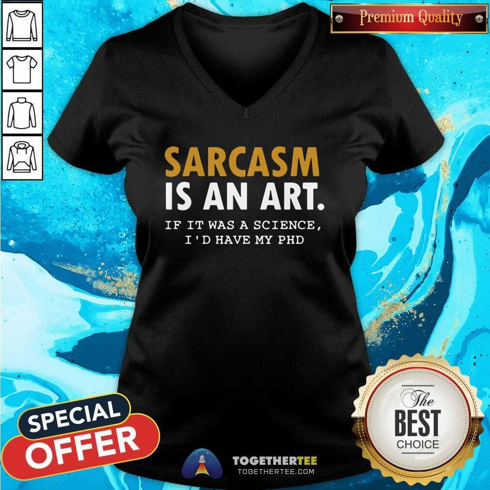 Nice Sarcasm Is An Art If It Was A Science I Would Have My PHD Shirt