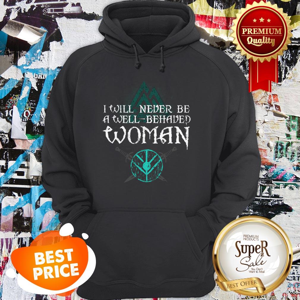 Nice Shield Maiden Viking I Will Never Be A Well Behaved Women Shirt