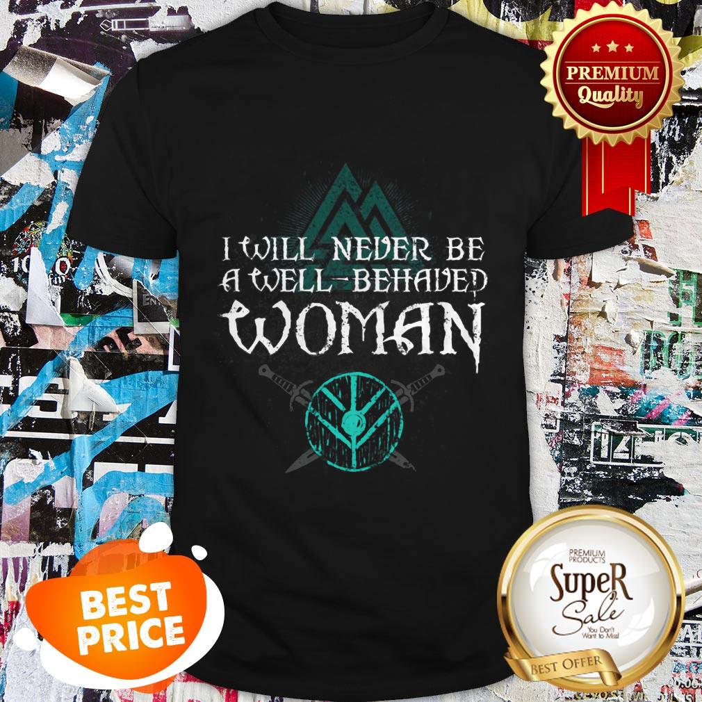 Nice Shield Maiden Viking I Will Never Be A Well Behaved Women Shirt