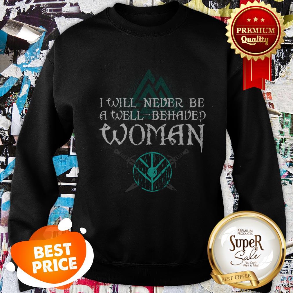 Nice Shield Maiden Viking I Will Never Be A Well Behaved Women Shirt