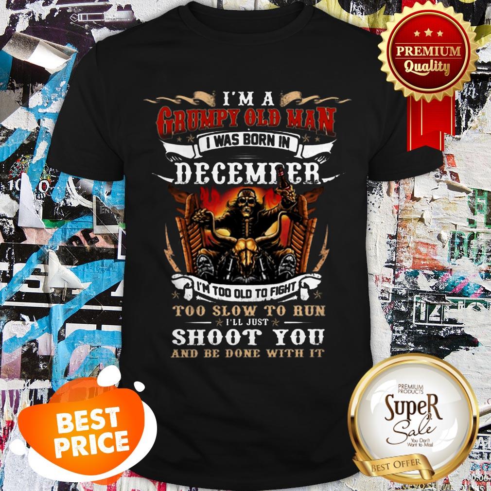 Nice Skull Rider I’m A Grumpy Old Man I Was Born In December Shoot Shirt
