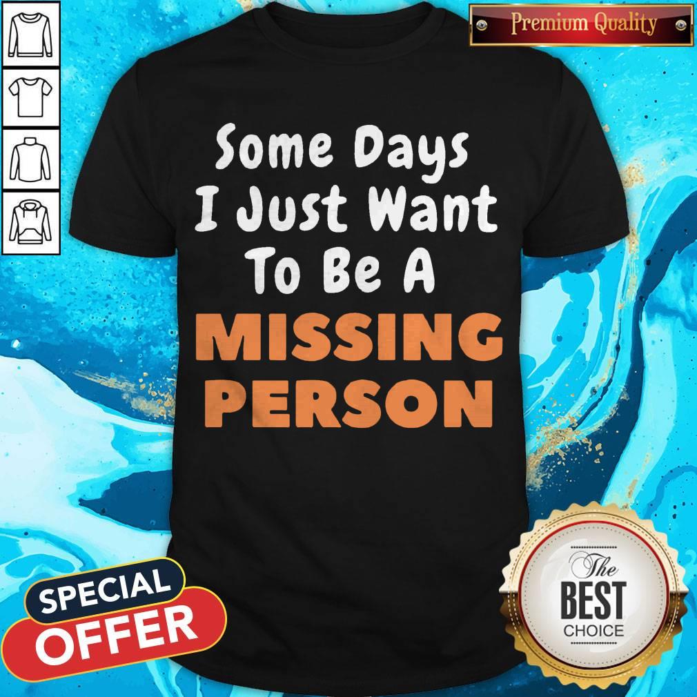 Nice Some Days I Just Want To Be A Missing Person Shirt