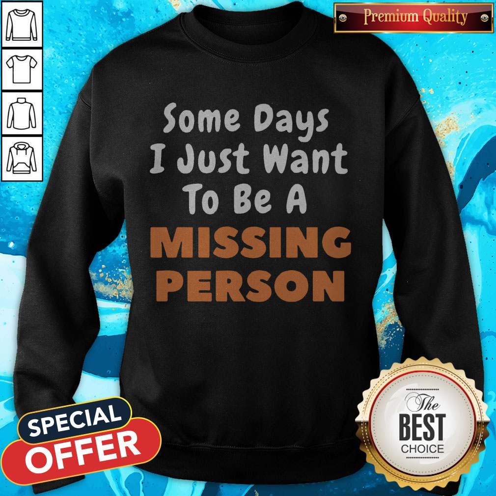 Nice Some Days I Just Want To Be A Missing Person Shirt