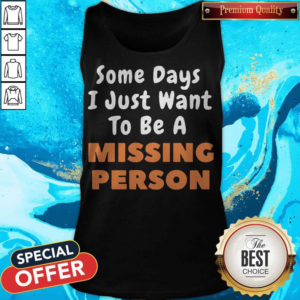 Nice Some Days I Just Want To Be A Missing Person Shirt
