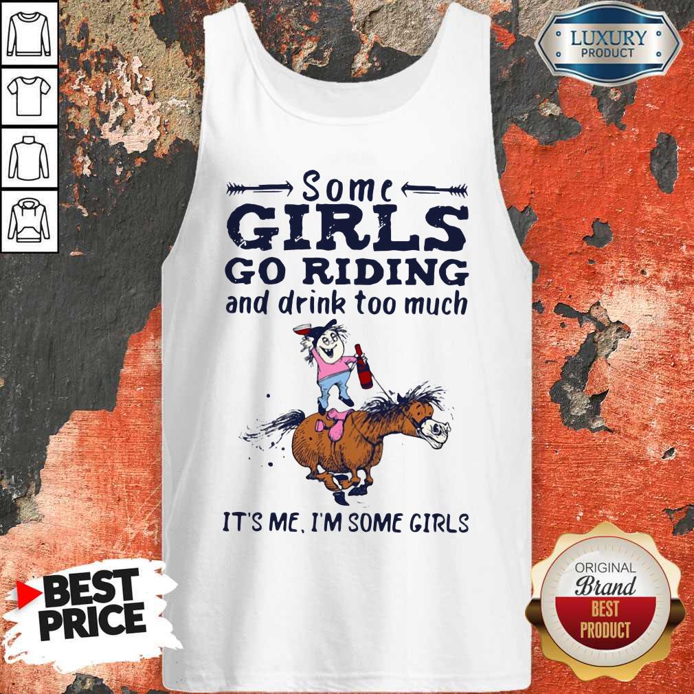 Nice Some Girls Go Riding And Drink Too Much It’s Me I’m Some Girls Shirt