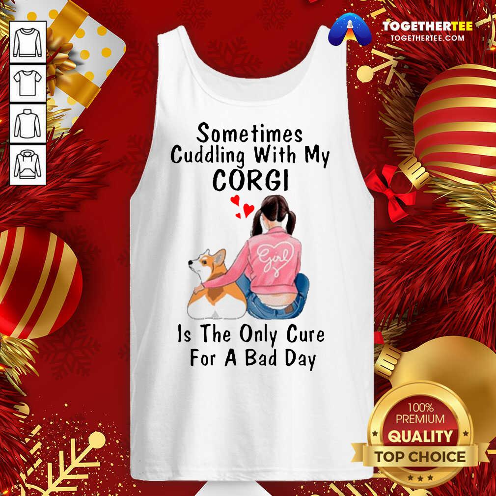 Nice Sometimes Cudding With My Corgi Is The Only Cure For A Bad Day Gift Shirt