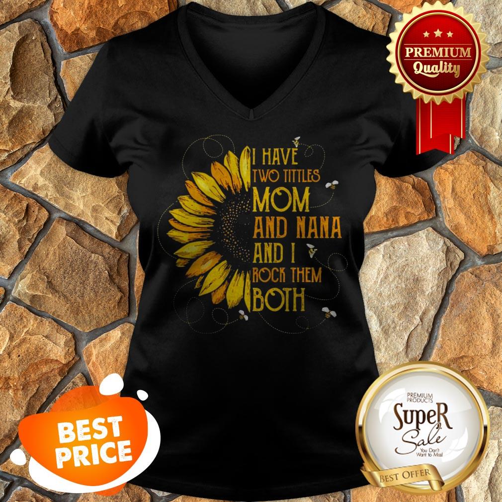 Nice Sunflower I Have Two Tittles Mom And Nana And I Rock Them Both Shirt