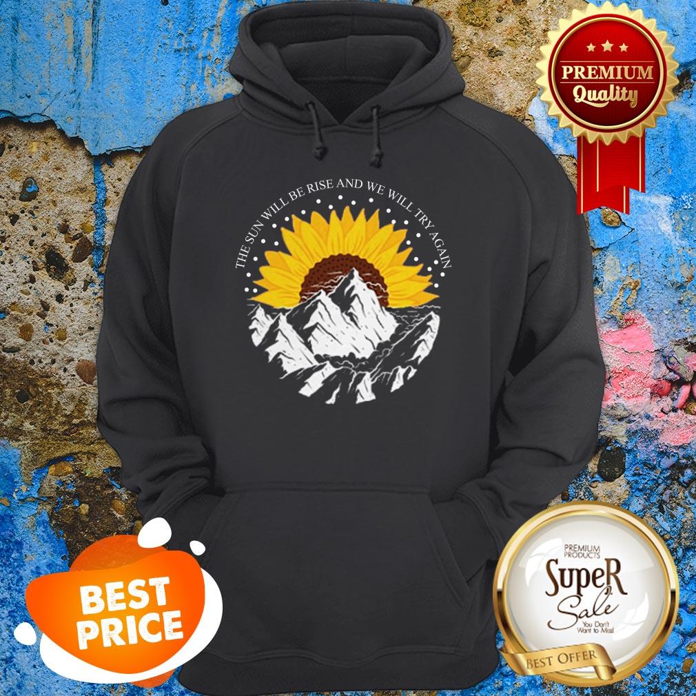Nice Sunrise Sunflower The Sun Will Rise And We Will Try Again shirt