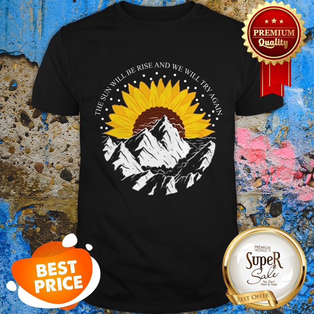 Nice Sunrise Sunflower The Sun Will Rise And We Will Try Again shirt