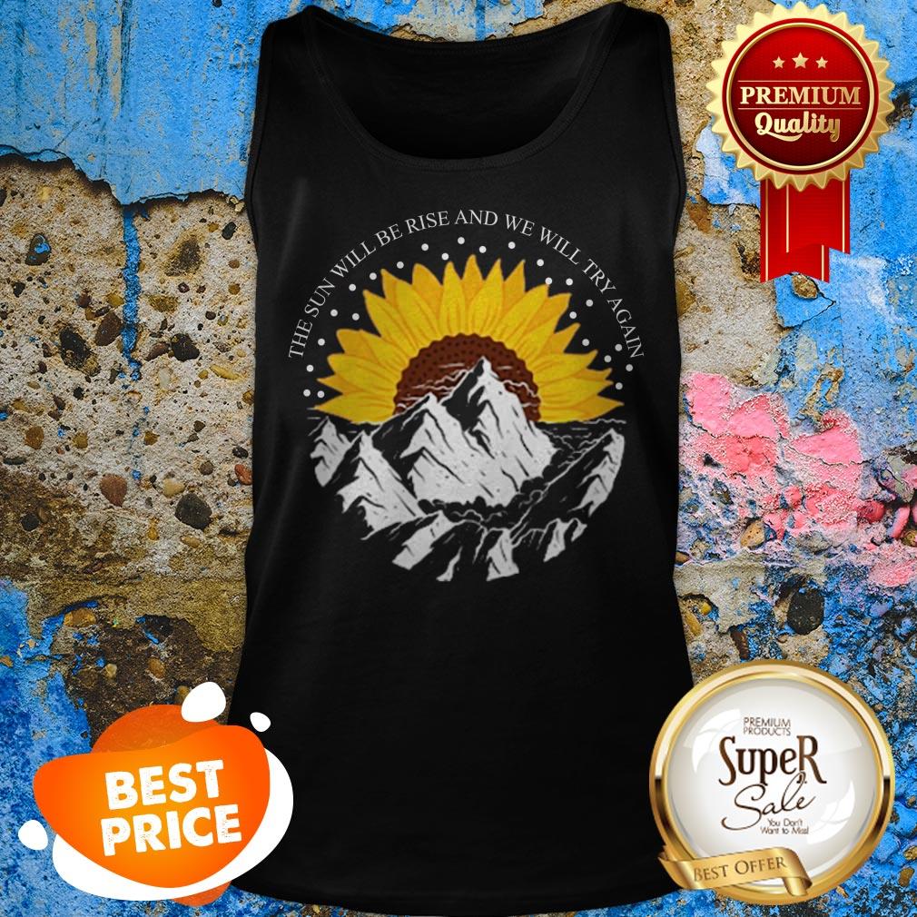 Nice Sunrise Sunflower The Sun Will Rise And We Will Try Again shirt