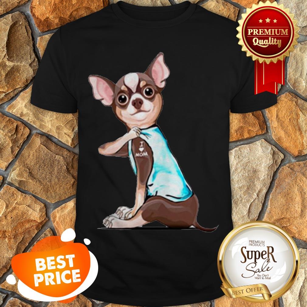 Nice Tattoos Chihuahua I Love Mom Shirt