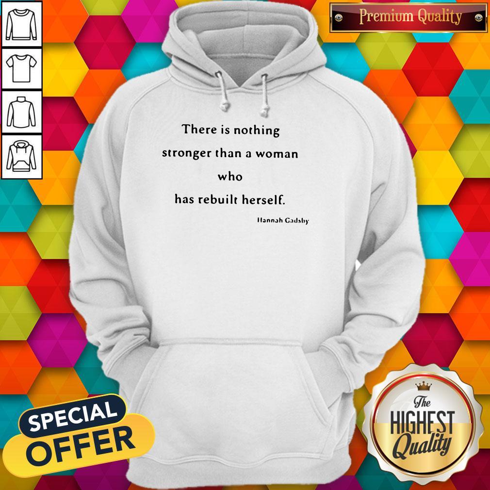 Nice There Is Nothing Stronger Than A Woman Who Has Rebuilt Herself Shirt