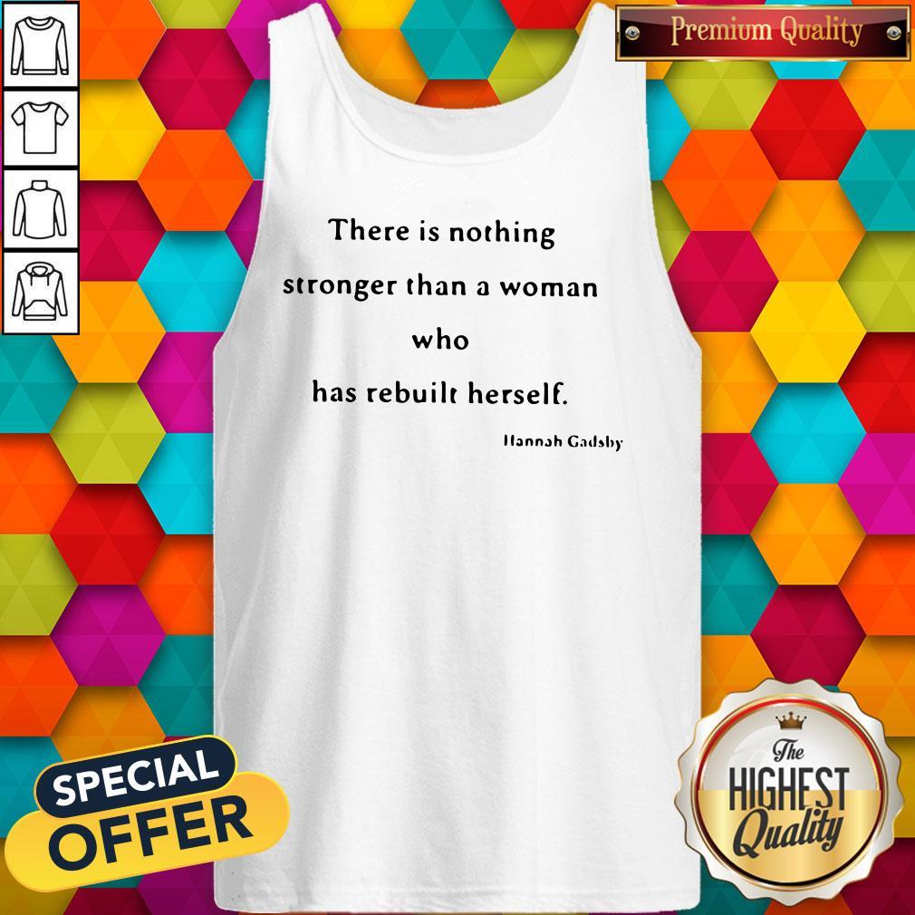 Nice There Is Nothing Stronger Than A Woman Who Has Rebuilt Herself Shirt