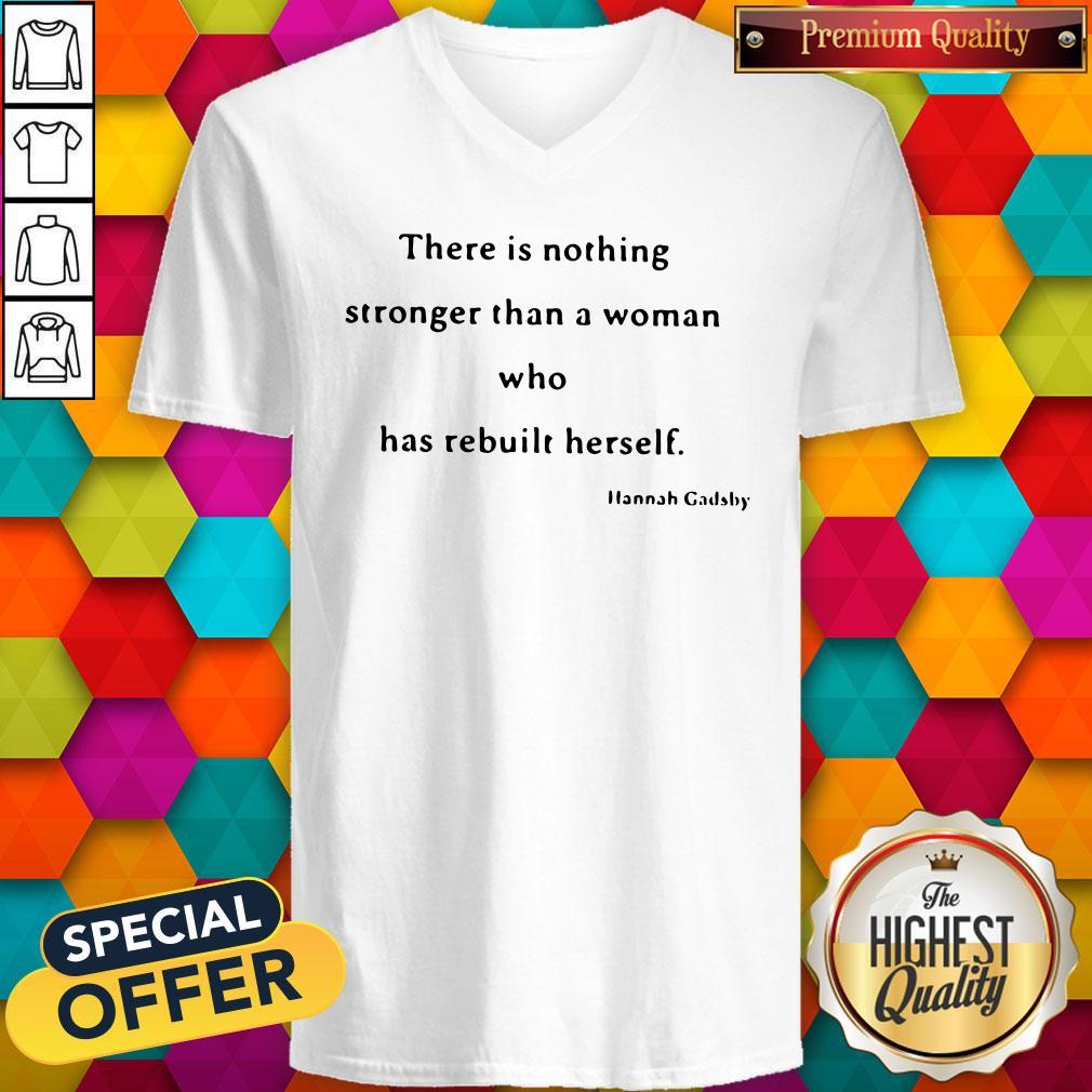 Nice There Is Nothing Stronger Than A Woman Who Has Rebuilt Herself Shirt