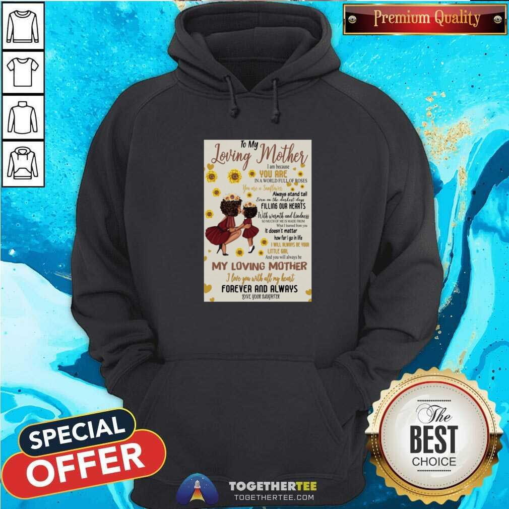 nice-to-my-loving-mother-i-am-because-you-are-in-a-world-full-of-roses-my-loving-mother-hoodie.jpg