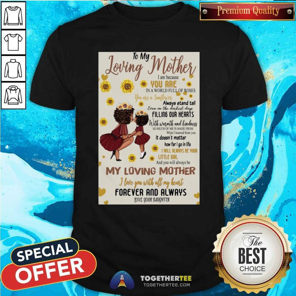 nice-to-my-loving-mother-i-am-because-you-are-in-a-world-full-of-roses-my-loving-mother-shirt.jpg