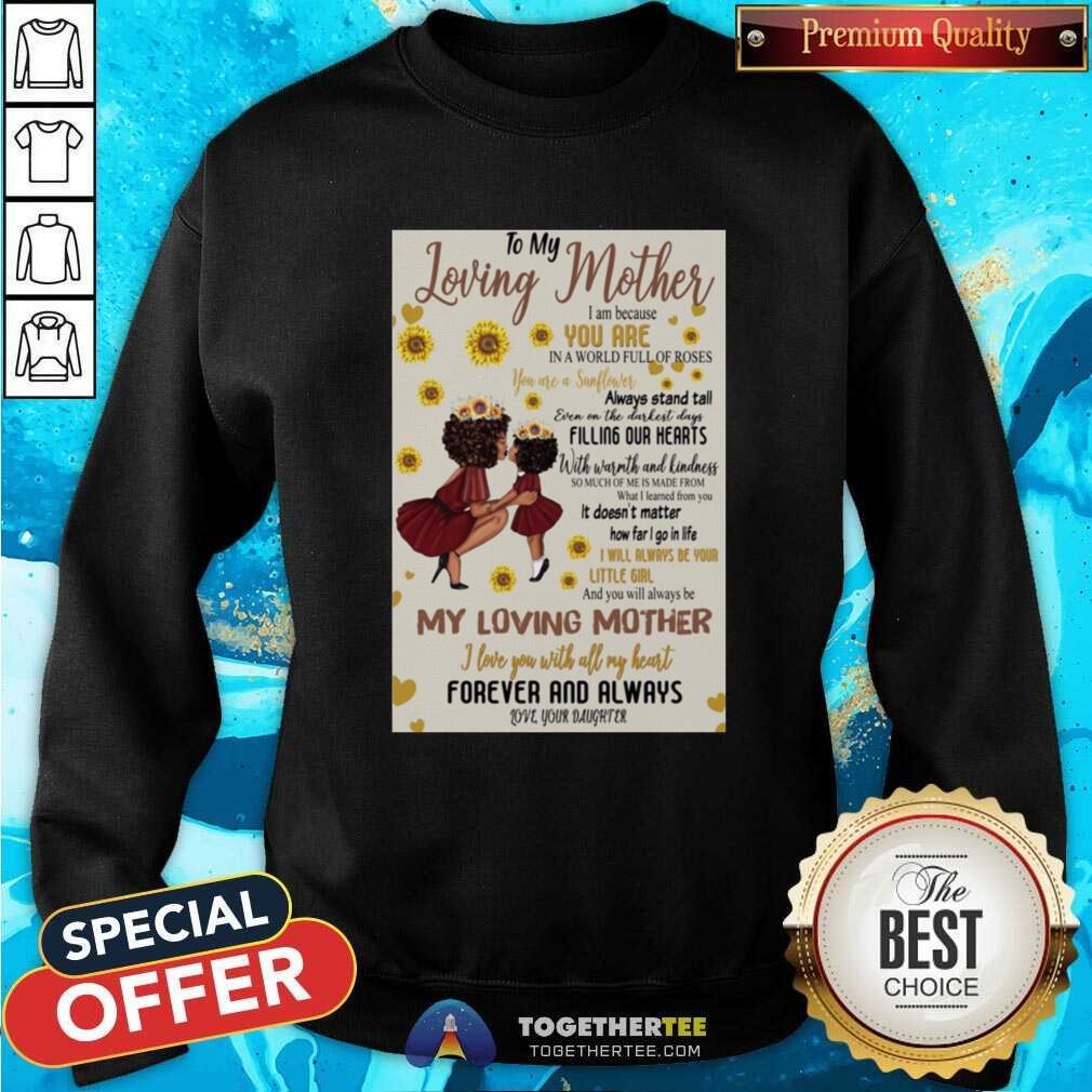 nice-to-my-loving-mother-i-am-because-you-are-in-a-world-full-of-roses-my-loving-mother-sweatshirt.jpg