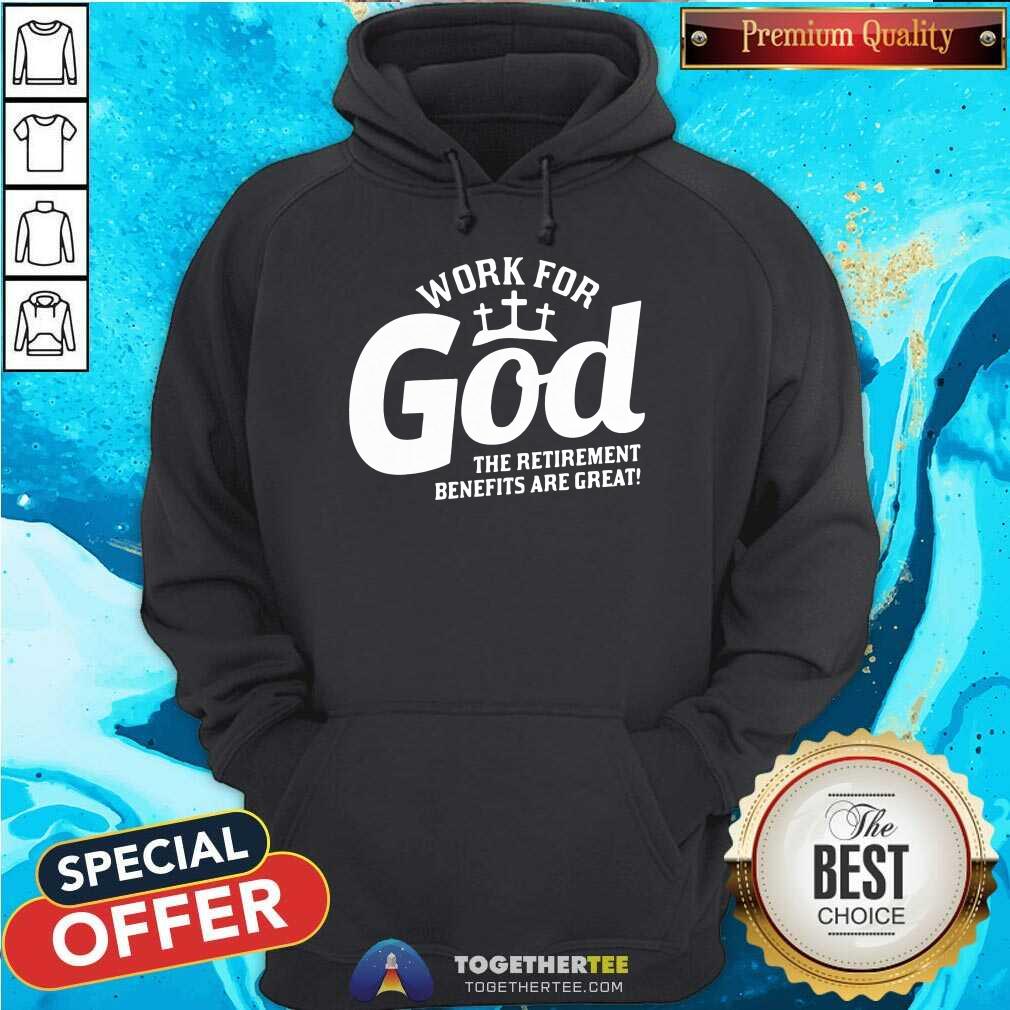 Nice Work For God The Retirement Benefits Are Great Shirt