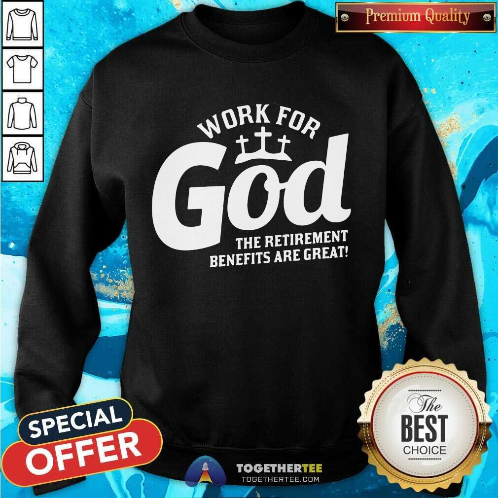 Nice Work For God The Retirement Benefits Are Great Shirt