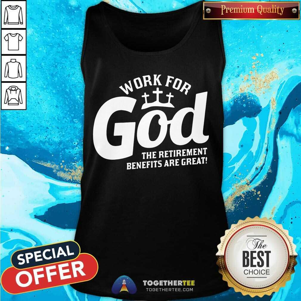 Nice Work For God The Retirement Benefits Are Great Shirt