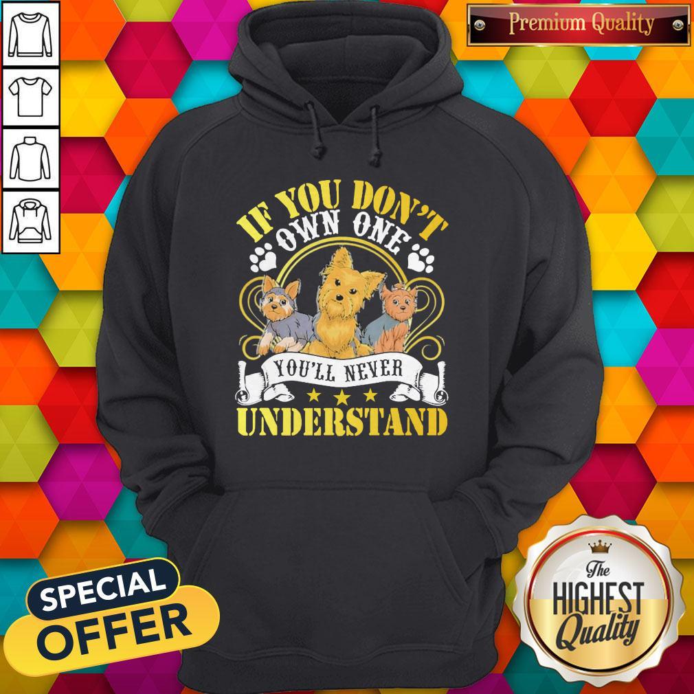 Nice Yorkie Dogs If You Don’t Own One You’ll Never Understand Shirt