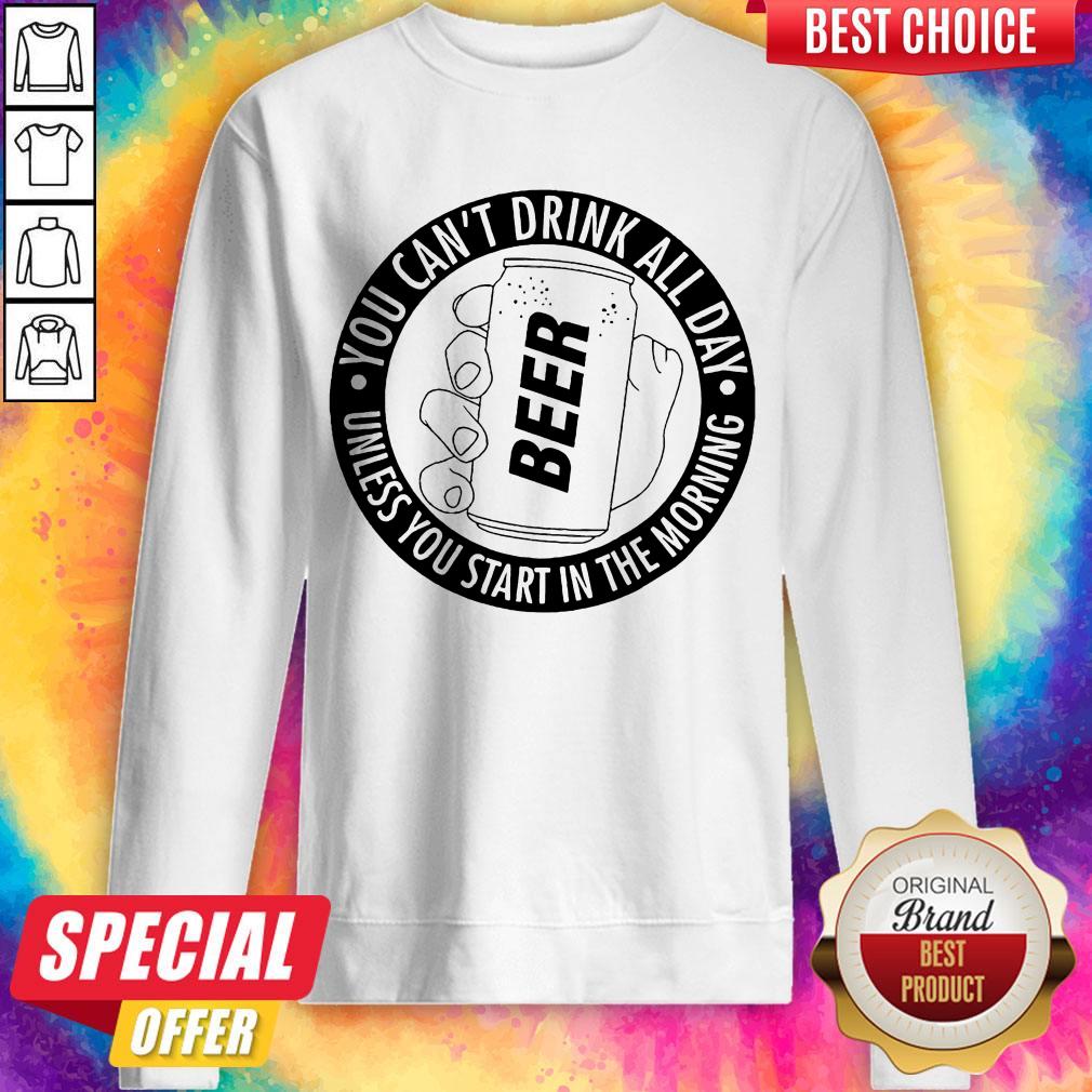 Nice You Can't Drink All Day If You Dont Start In The Morning Shirt