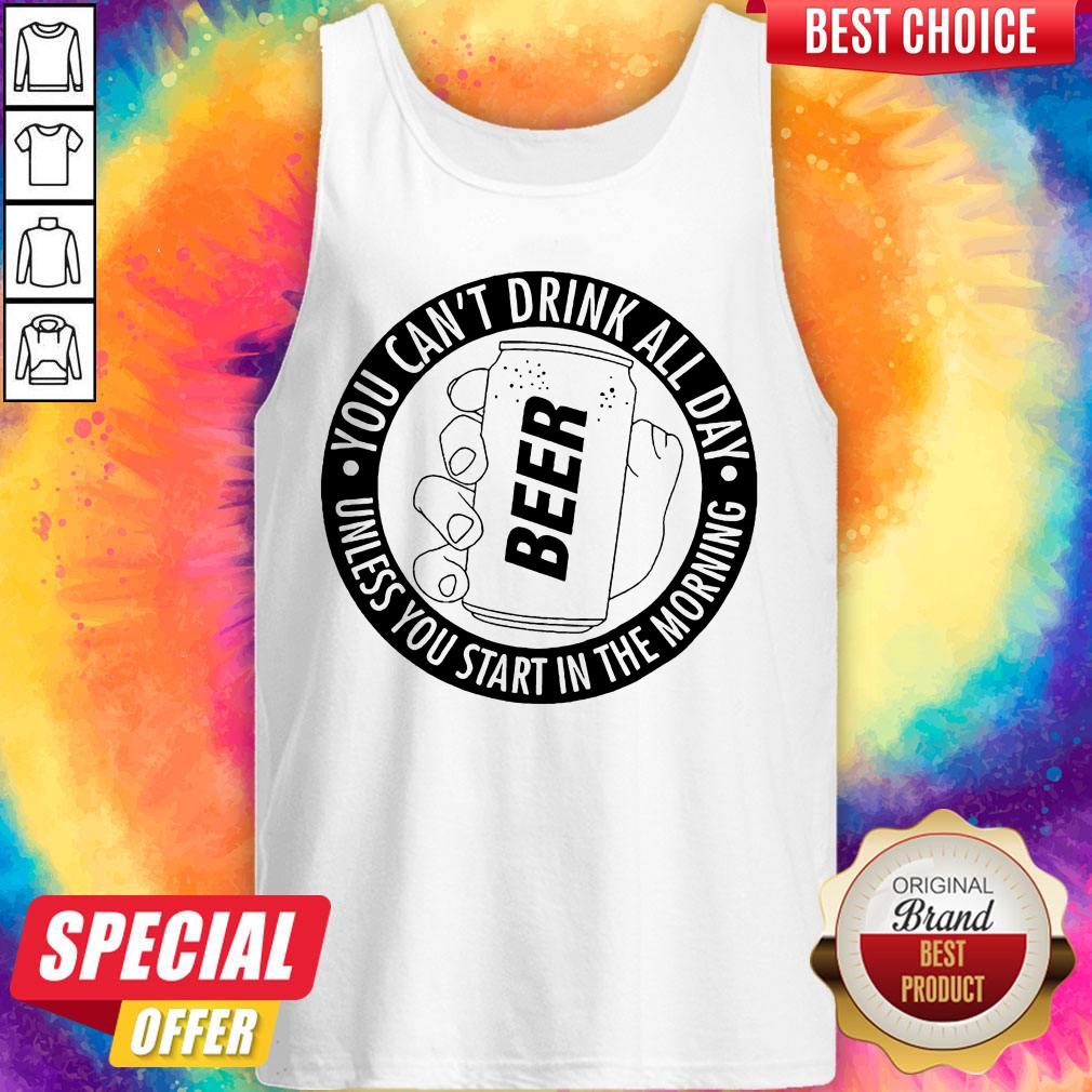 Nice You Can't Drink All Day If You Dont Start In The Morning Shirt